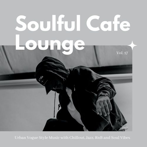 Soulful Cafe Lounge - Urban Vogue Style Music With Chillout, Jazz, RnB And Soul Vibes Vol.17