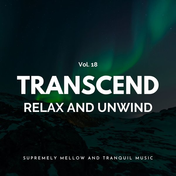 Transcend Relax and Unwind - Supremely Mellow and Tranquil Music, Vol. 18